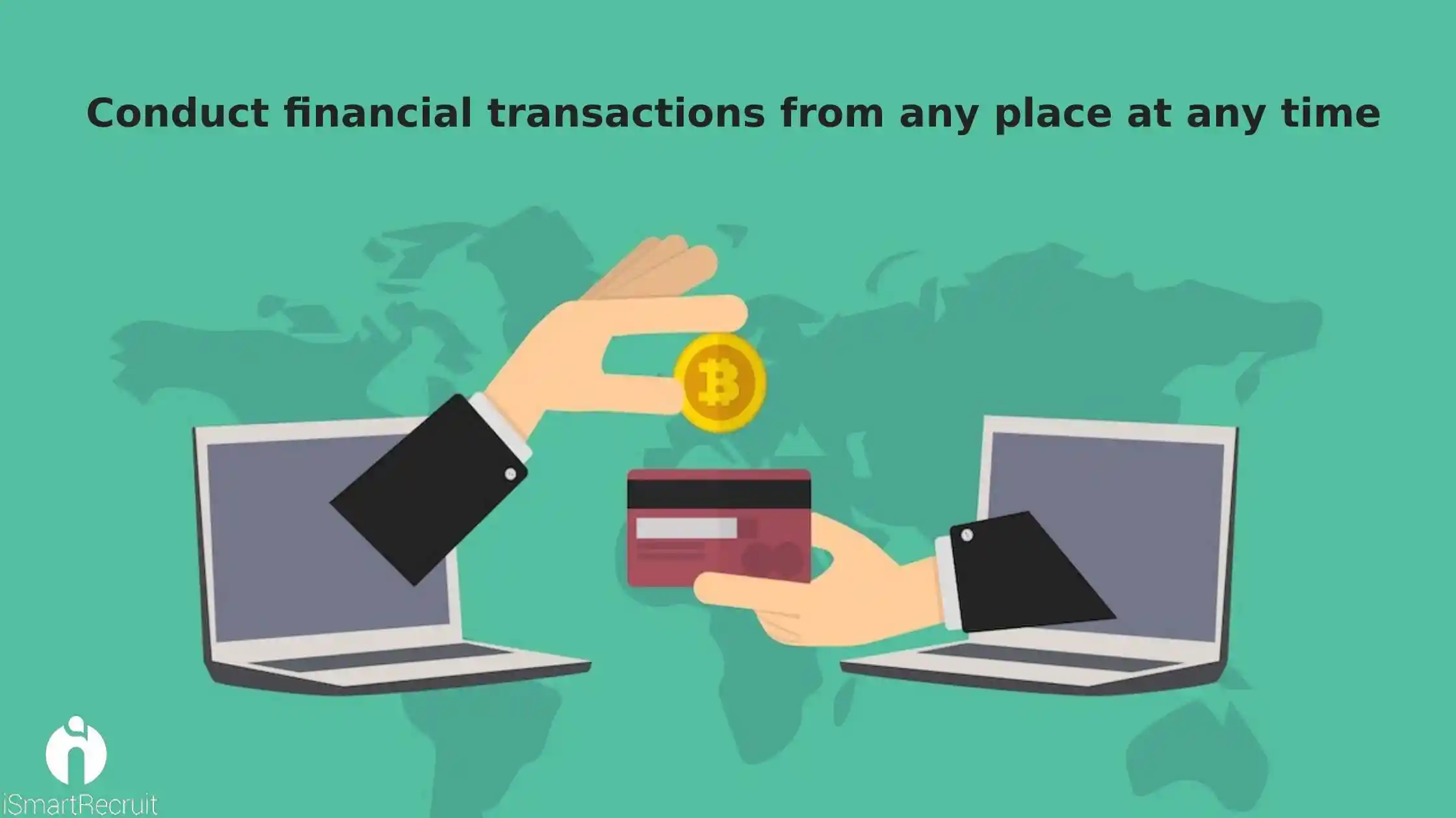 Conduct financial transactions from any place at any time